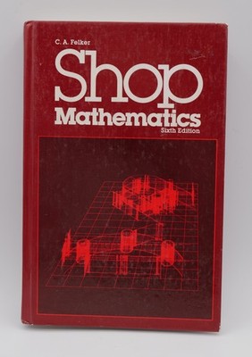 Shop Mathematics by C. A. Felker - Glencoe/McGraw-Hill - 6th Edition - 1984!