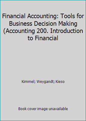 Financial Accounting: Tools for Business Decision Making (Accounting 200....