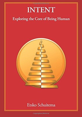 Intent: Exploring the Core of Being Human,Etsko Schuitema