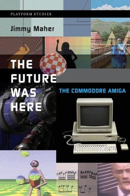 The Future Was Here: The Commodore Amiga by Jimmy Maher (English) Paperback Book