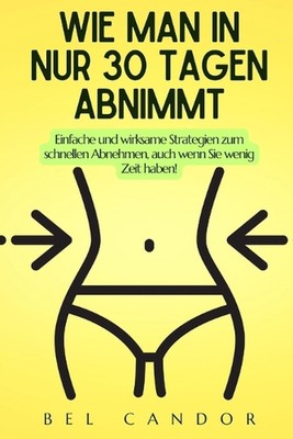 Wie Man in Nur 30 Tagen Abnimmt: Einfache und wirksame Strategien zum schnellen 