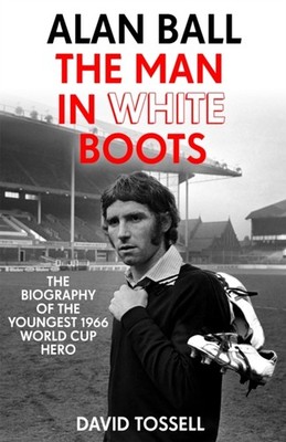 ALAN BALL THE MAN IN WHITE BOOTS by David Tossell Paperback Self Help Business