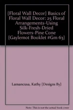 {FLORAL WALL DECOR} BASICS OF FLORAL WALL DECOR: 25 FLORAL By Kathy Lamancusa VG