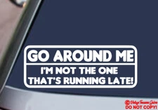 GO AROUND ME I'M NOT THE ONE RUNNING LATE Vinyl Decal Sticker Car Window Bumper