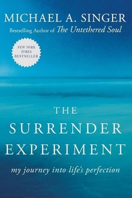 The Surrender Experiment: My Journey into Life's Perfection by Michael A. Singer