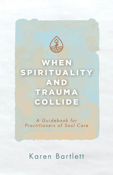 When Spirituality And Trauma Collide A Guidebook For Practitioners Of Soul Care-image