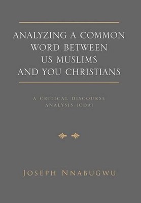 Analyzing A Common Word Between Us Muslims and You Christians: A Critical Discou