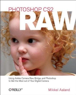 Photoshop CS2 RAW: Using Adobe Camera Raw, Bridge, and... - Aaland, Mikkel