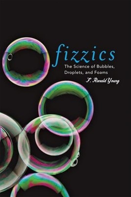 Fizzics: The Science of Bubbles, Droplets, and Foams by Young
