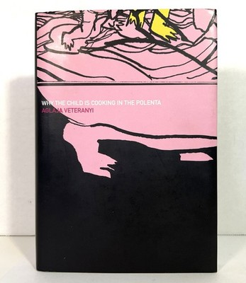 Why the Child Is Cooking in the Polenta by Aglaja Veteranyi 2012 HB SIGNED