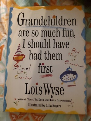 Grandchildren Are So Much Fun I Should've Had Them First by Lois Wyse (1992,...