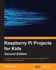 Raspberry Pi Projects for Kids - Second Edition by Daniel Bates: Used