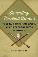 Inventing Baseball Heroes : Ty Cobb, Christy ...