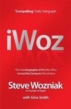 I, Woz: Computer Geek to Cult Icon - Getting to the Core of Apple's Inventor by