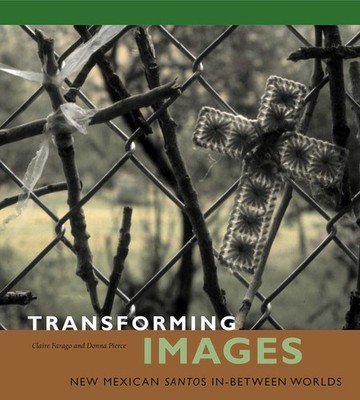 Transforming Images: New Mexican Santos in-between Worlds by Donna Pierce