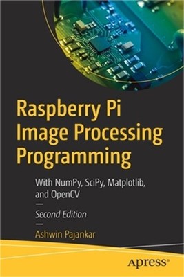 Raspberry Pi Image Processing Programming: With Numpy, Scipy, Matplotlib and Ope