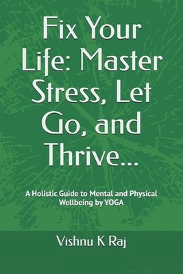 Fix Your Life: Master Stress, Let Go, and Thrive: A Holistic Guide to Mental and