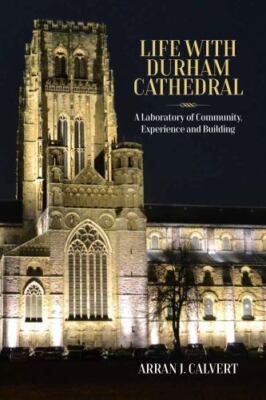 Life With Durham Cathedral : A Laboratory of Community, Experience and Buildi...