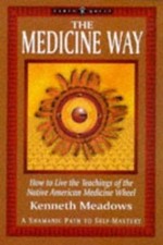 The Medicine Way: A Shamanic Path to Self Mastery (The 