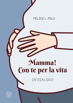 Felice L. Poli Mamma! Con te per la vita. In dialogo (Paperback)