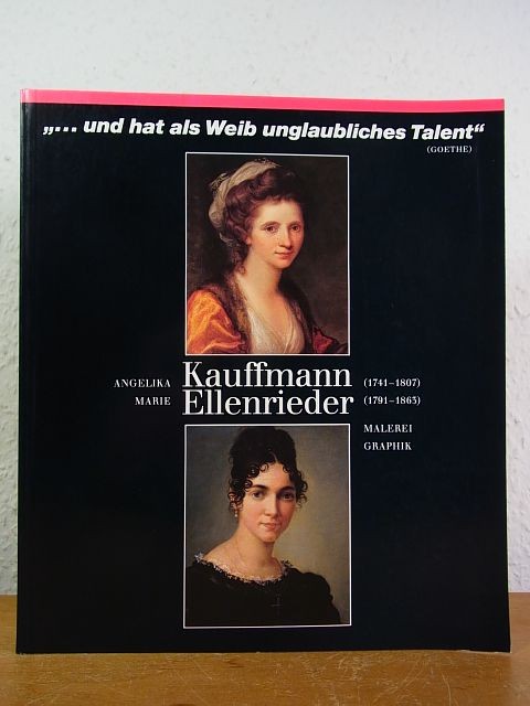 Angelika Kauffmann (1741 - 1807), Marie Ellenrieder (1791 - 1863). Malerei und G - Gleichenstein, Elisabeth von und Karin Stober (Katalogredaktion)