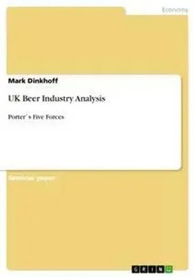 UK Beer Industry Analysis Porter`s Five Forces Mark Dinkhoff Taschenbuch 24 S.