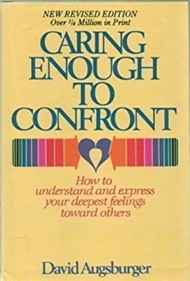 Caring Enough To Confront How to understand and express your deep