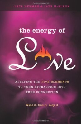 The Energy of Love: Applying the Five Elements to Turn Attraction into True Conn