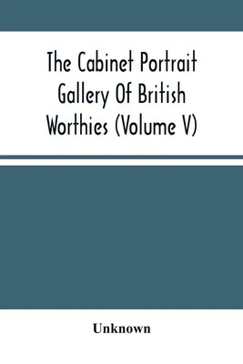 Unknown | The Cabinet Portrait Gallery Of British Worthies (Volume V) | Buch
