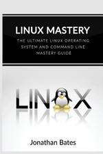 Linux Mastery: The Ultimate Linux Operating System and Command Line Mastery by J