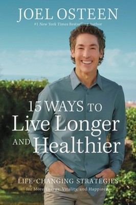 15 Ways to Live Longer and Healthier: Life-Changing  by Joel Osteen HARDBACK