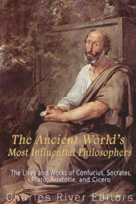 The Ancient World's Most Influential Philosophers: The Lives And Works Of C...