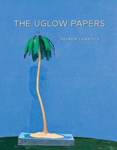 The Uglow Papers by Andrew Lambirth - 9781738487820