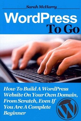 Wordpress to Go : How to Build a Wordpress Website on Your Own Domain, from S...