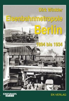 Eisenbahnmetropole Berlin 1894 bis 1934 von Dirk Winkler (2015, Gebundene...