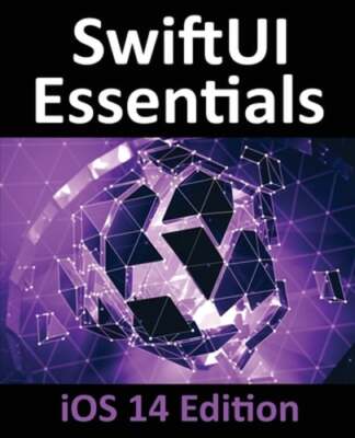 SwiftUI Essentials - iOS 14 Edition: Learn to Develop iOS Apps using SwiftUI,