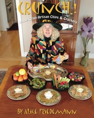 CRUNCH! WHOLE GRAIN ARTISAN CHIPS AND CRACKERS: LOW-FAT, By Alice Friedemann