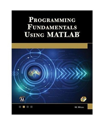 Programming Fundamentals Using MATLAB [With CDROM], Michael Weeks