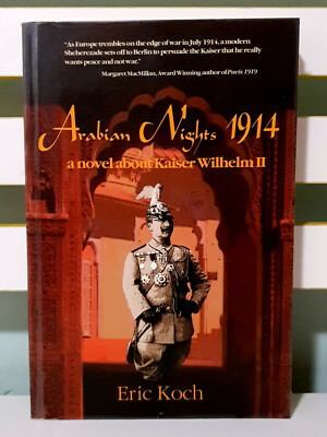 Arabian Nights 1914: A Novel About Kaiser Wilhelm II! 2003 Book by Eric Koch!