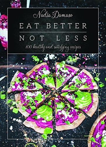 Eat Better Not Less: 100 Healthy and Satisfying Recipes - Nadia Damaso