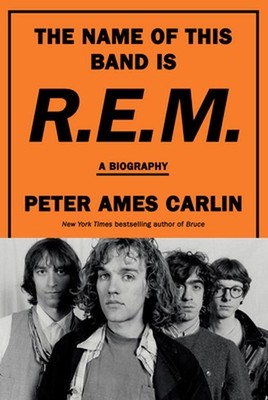 The Name of This Band Is R.E.M.: A Biography by Peter Ames Carlin Hardcover Book
