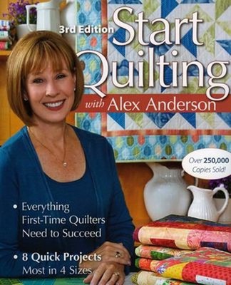 Start Quilting with Alex Anderson, 3rd Edition : Everything First