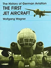 The History of German Aviation : The First Jet Aircraft Wolfgang