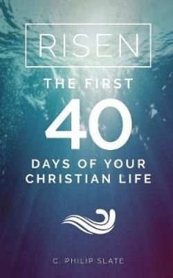 Risen!: The First 40 Days of Your Christian Life by Slate, C. Philip [Paperback]