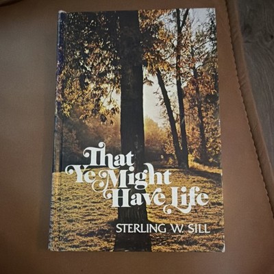 Vintage That Ye Might Have Life Sterling W Sill Deseret 1974 Hardcover Signed