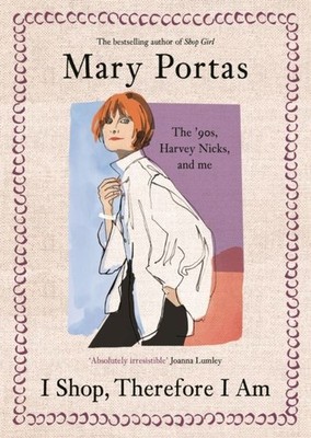 I Shop, Therefore I Am: The '90s, Harvey Nicks - and Me by Mary Portas