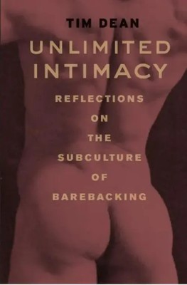 Unlimited Intimacy | Reflections on the Subculture of Barebacking | Tim Dean