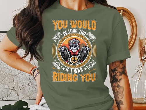 You’d Be Loud Too If I Was Riding You T-Shirt – Funny, Rude, Adult Humor Tee - Picture 15 of 17