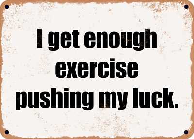 METAL SIGN - I get enough exercise pushing my luck.