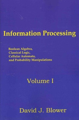 Information Processing : Boolean Algebra, Classical Logic, Cellular Automata,...